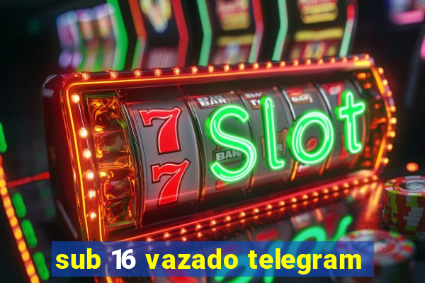 sub 16 vazado telegram